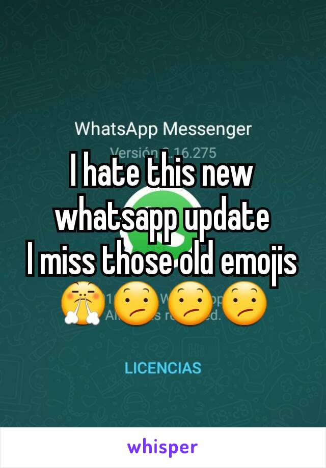I hate this new whatsapp update
I miss those old emojis ðŸ˜¤ðŸ˜•ðŸ˜•ðŸ˜•