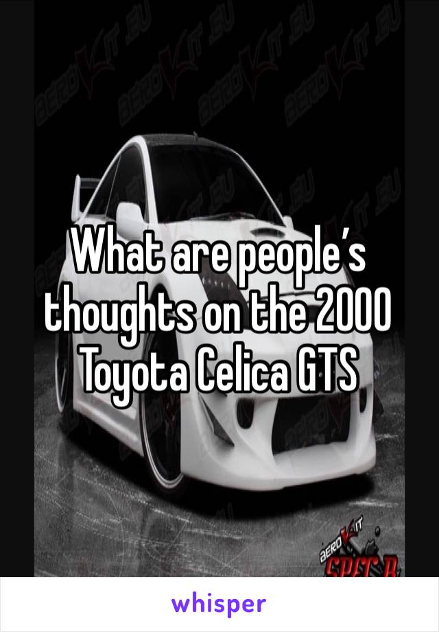 What are people’s thoughts on the 2000 Toyota Celica GTS