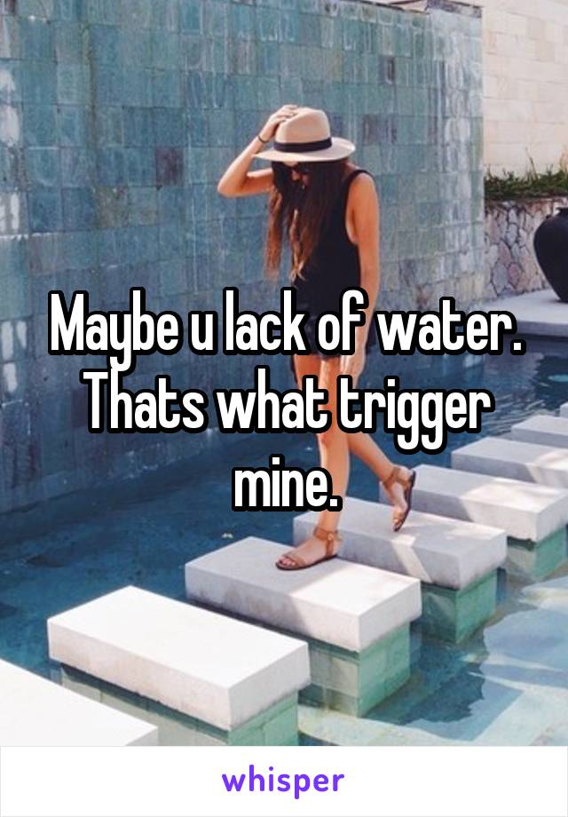 Maybe u lack of water. Thats what trigger mine.