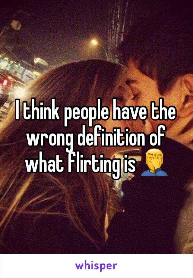 I think people have the wrong definition of what flirting is 🤦‍♂️