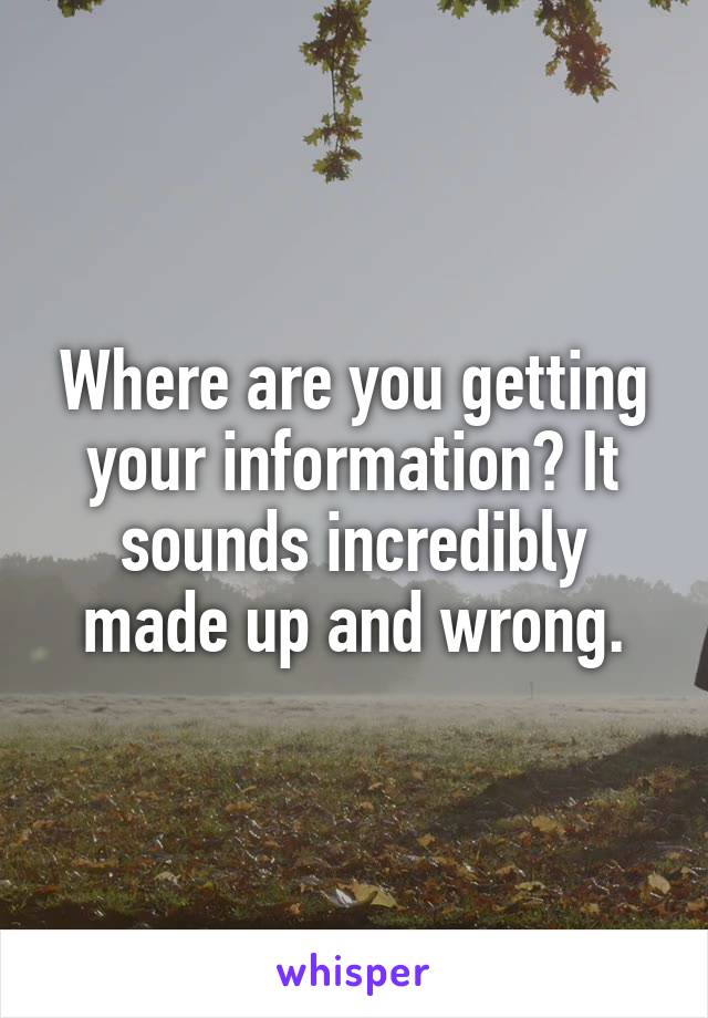 Where are you getting your information? It sounds incredibly made up and wrong.