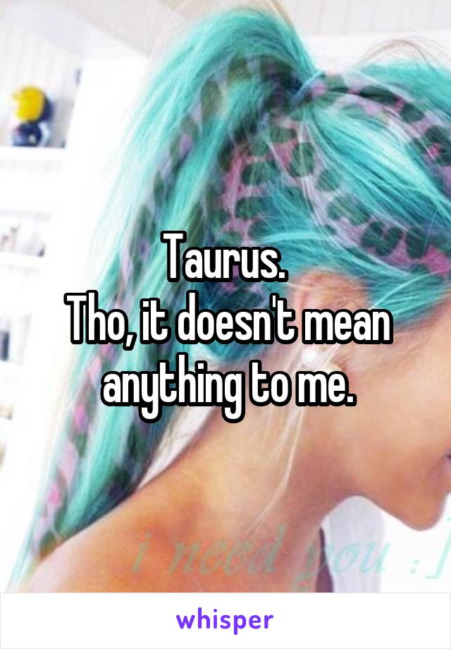 Taurus. 
Tho, it doesn't mean anything to me.