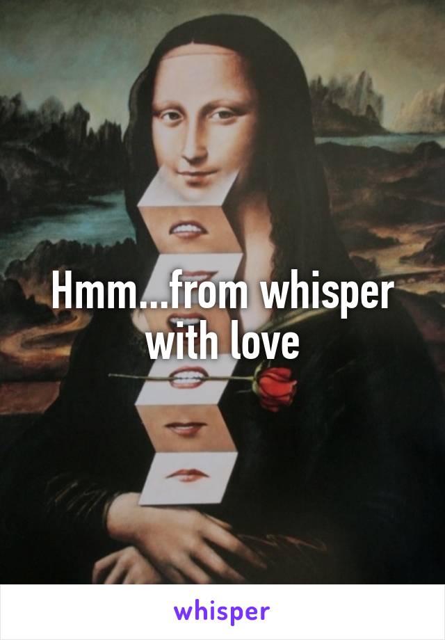 Hmm...from whisper with love