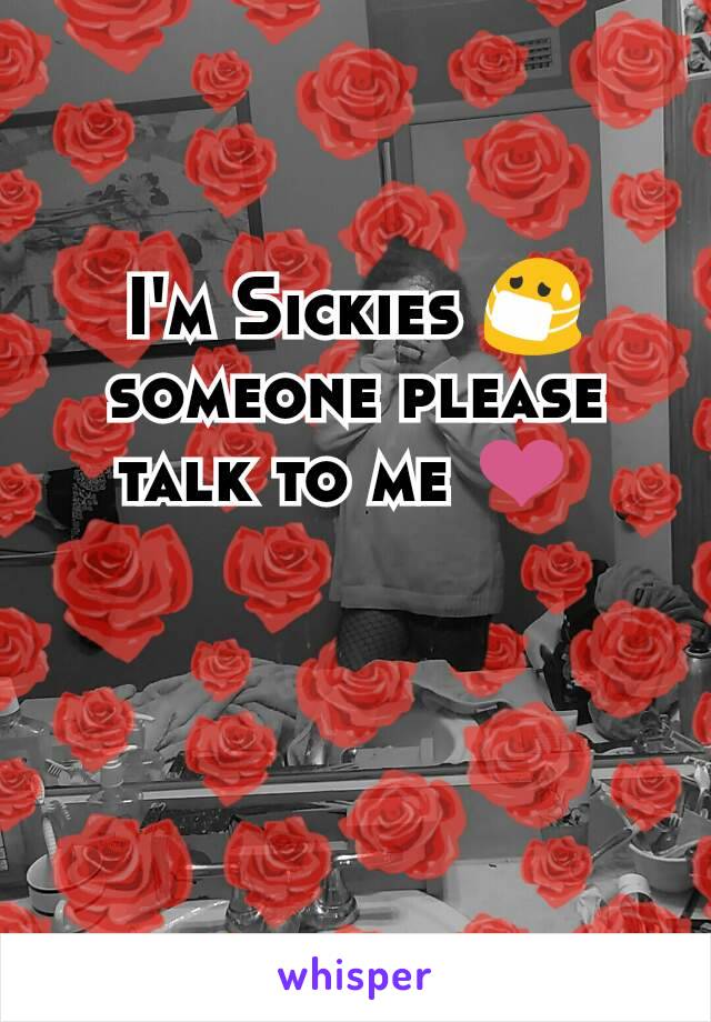 I'm Sickies 😷 someone please talk to me ❤ 