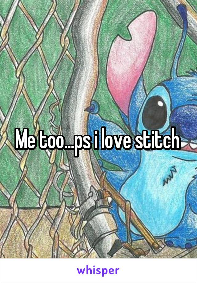 Me too...ps i love stitch 