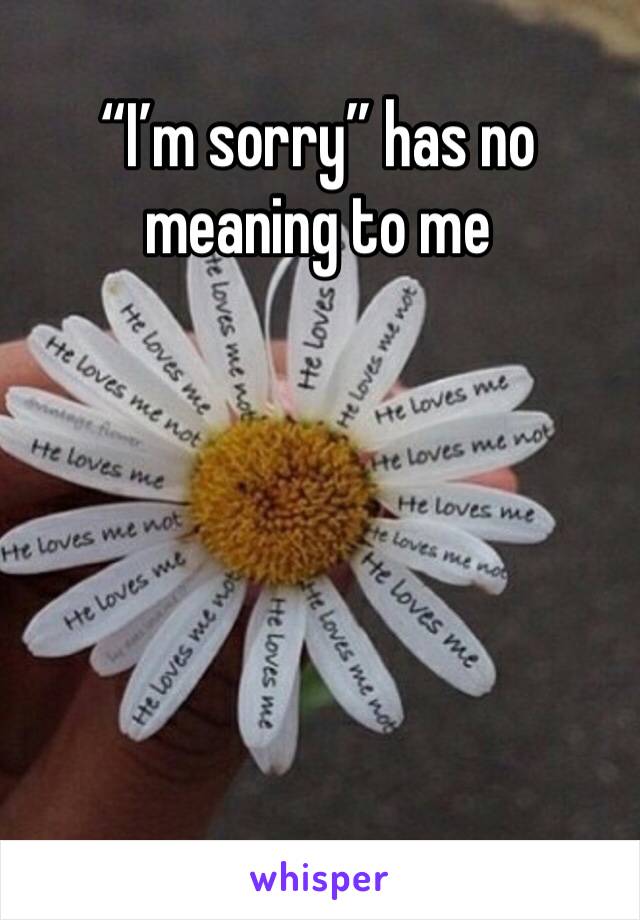 “I’m sorry” has no meaning to me