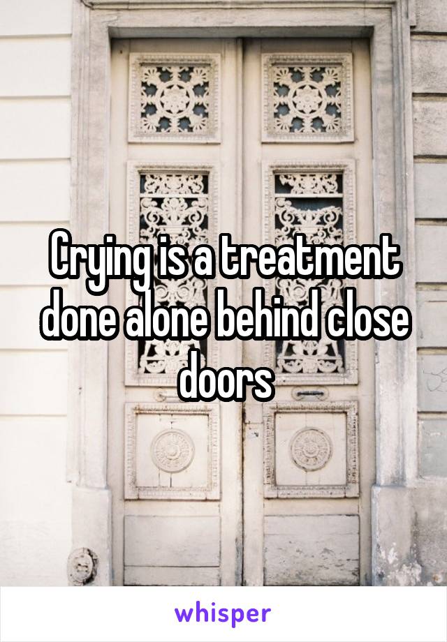 Crying is a treatment done alone behind close doors