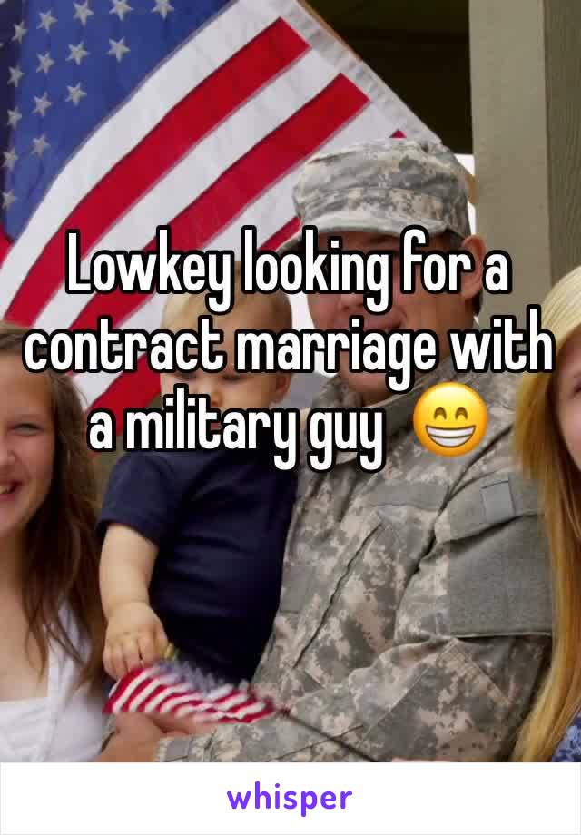 Lowkey looking for a contract marriage with a military guy  ðŸ˜�