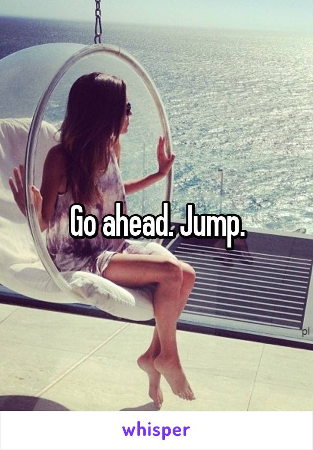 Go ahead. Jump.