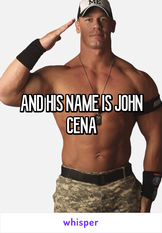 AND HIS NAME IS JOHN CENA