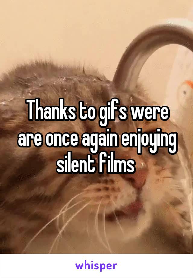 Thanks to gifs were are once again enjoying silent films 