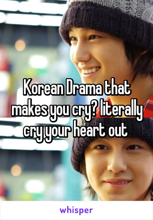 Korean Drama that makes you cry? literally cry your heart out 