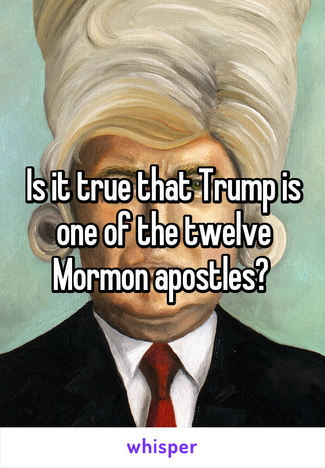 Is it true that Trump is one of the twelve Mormon apostles? 