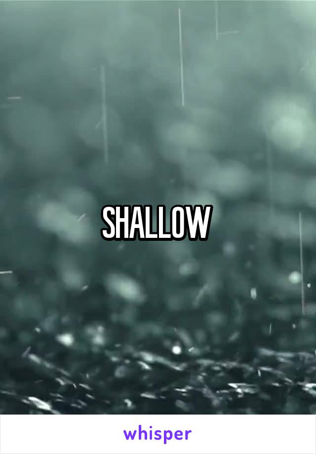 SHALLOW 