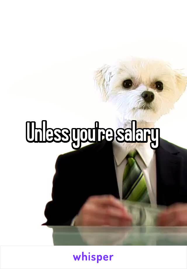 Unless you're salary 