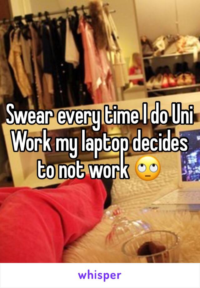 Swear every time I do Uni Work my laptop decides to not work ðŸ™„