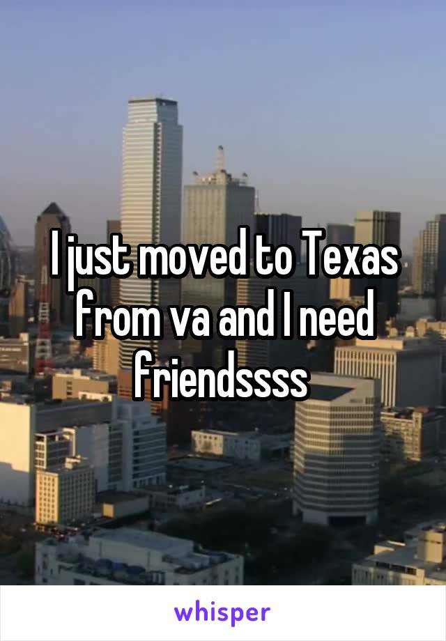 I just moved to Texas from va and I need friendssss 