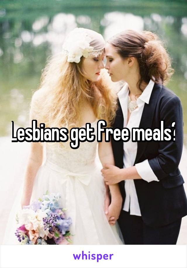 Lesbians get free meals?