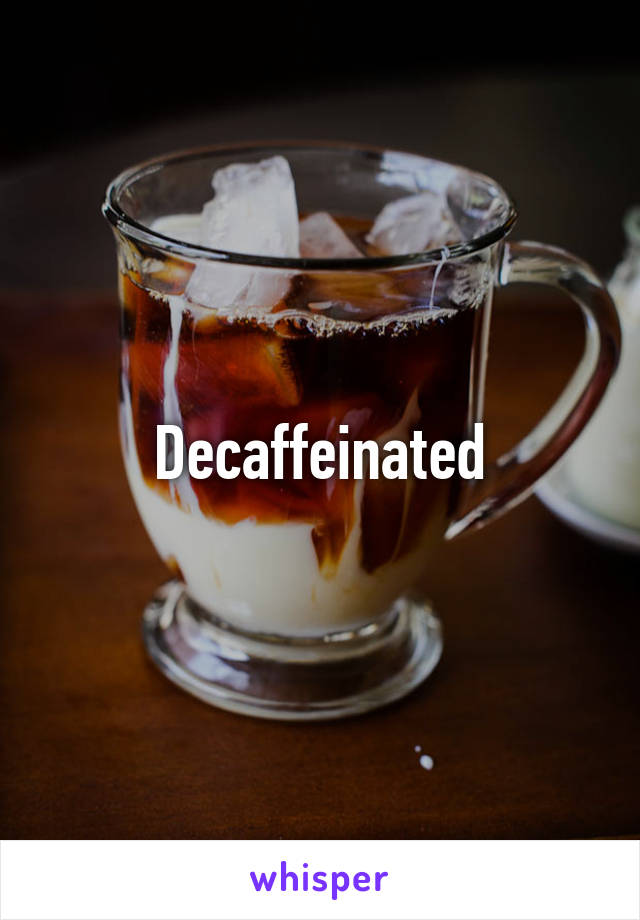 Decaffeinated