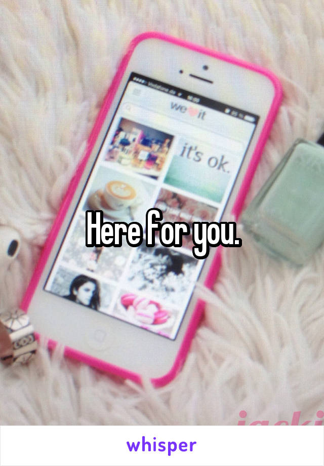 Here for you.