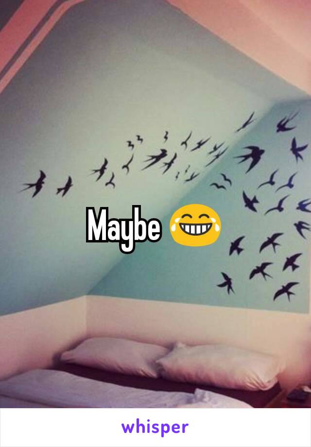 Maybe 😂