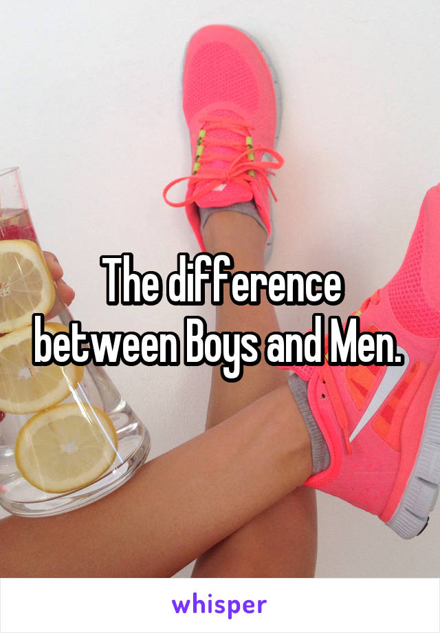 The difference between Boys and Men. 