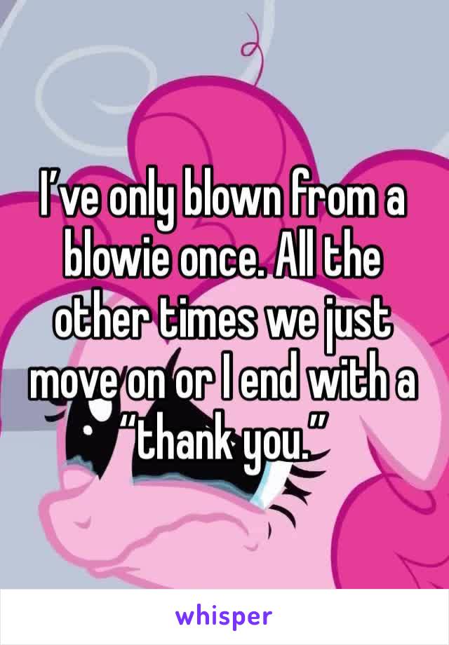I’ve only blown from a blowie once. All the other times we just move on or I end with a “thank you.”
