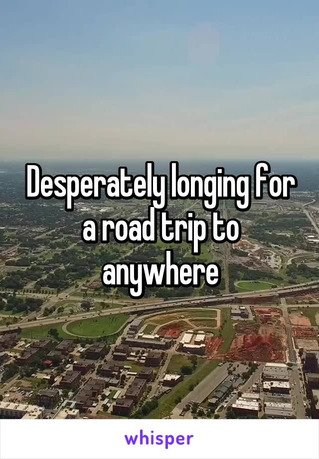 Desperately longing for a road trip to anywhere