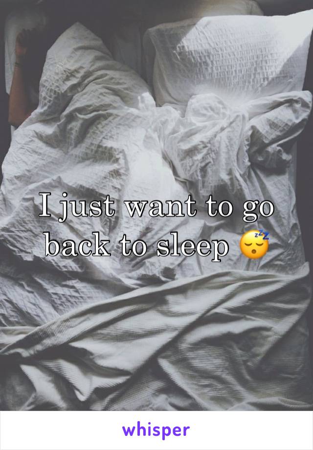 I just want to go back to sleep 😴 