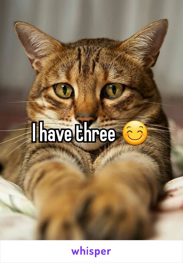 I have three 😊
