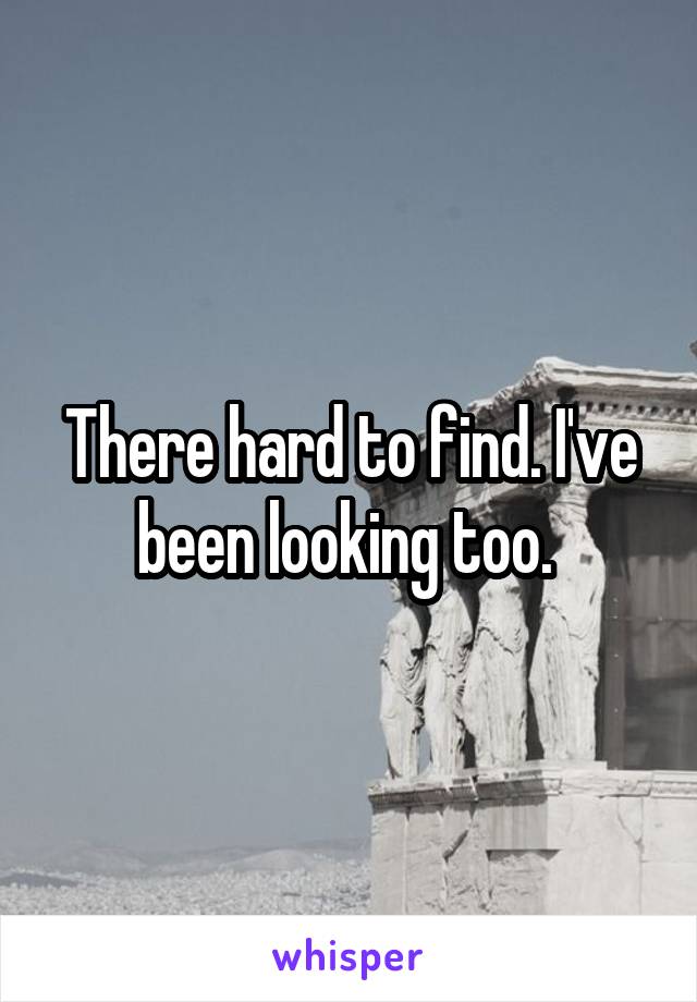 There hard to find. I've been looking too. 