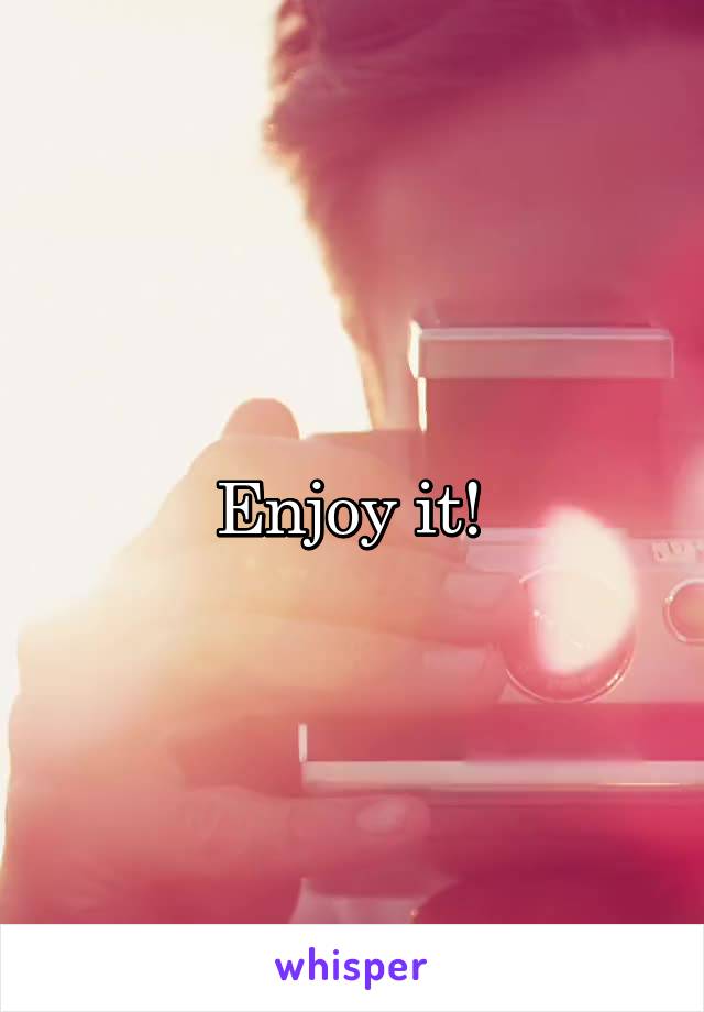 Enjoy it! 