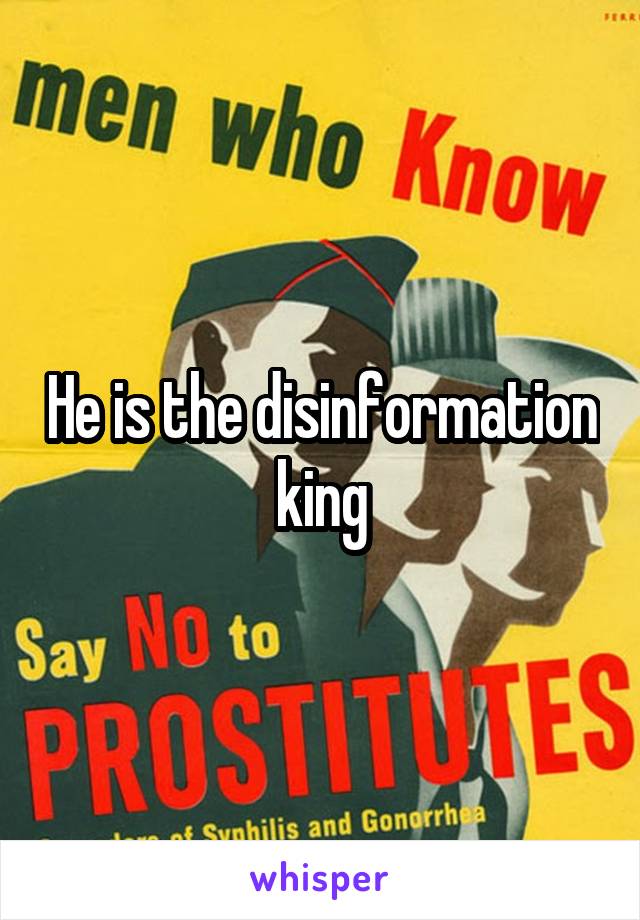 He is the disinformation king