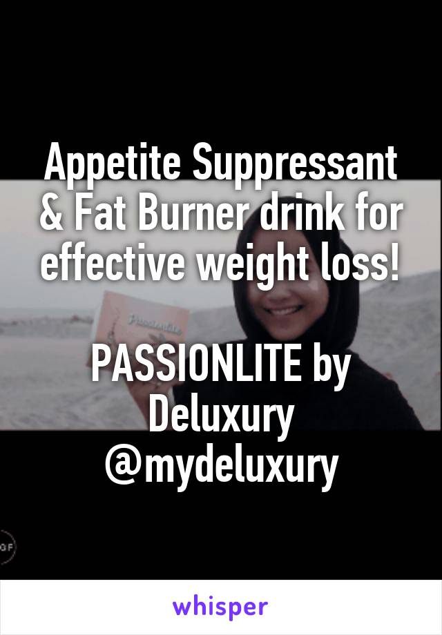 Appetite Suppressant & Fat Burner drink for effective weight loss!

PASSIONLITE by Deluxury
@mydeluxury