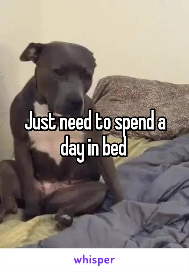 Just need to spend a day in bed 