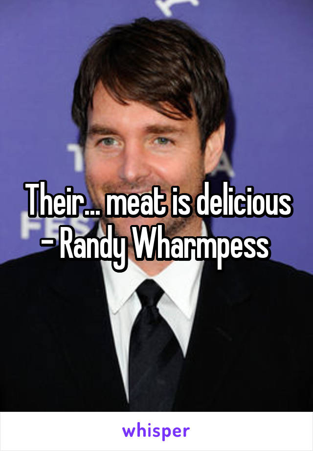 Their... meat is delicious - Randy Wharmpess 