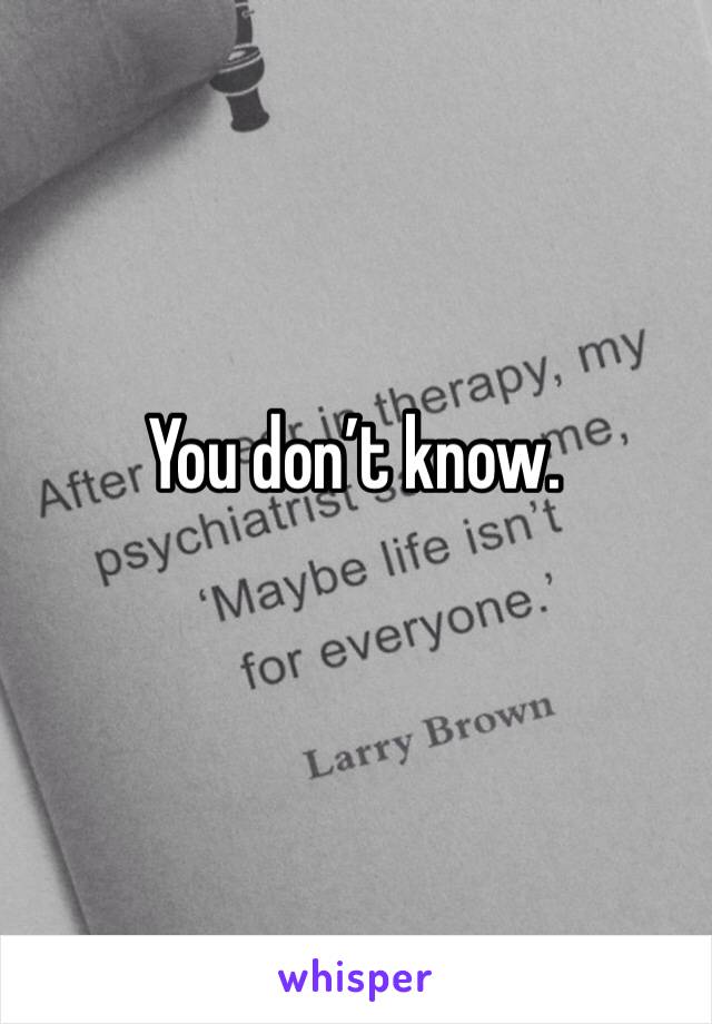 You don’t know. 