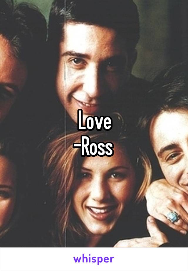 Love
-Ross 