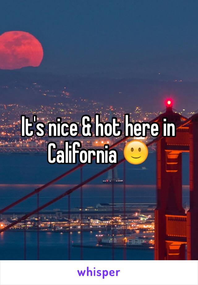 It's nice & hot here in California ðŸ™‚