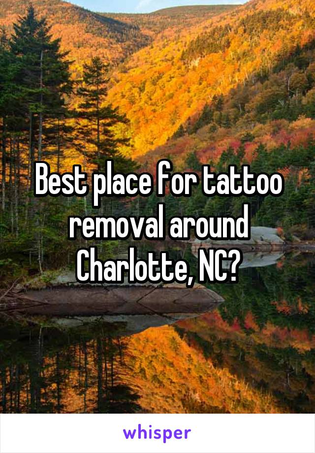 Best place for tattoo removal around Charlotte, NC?