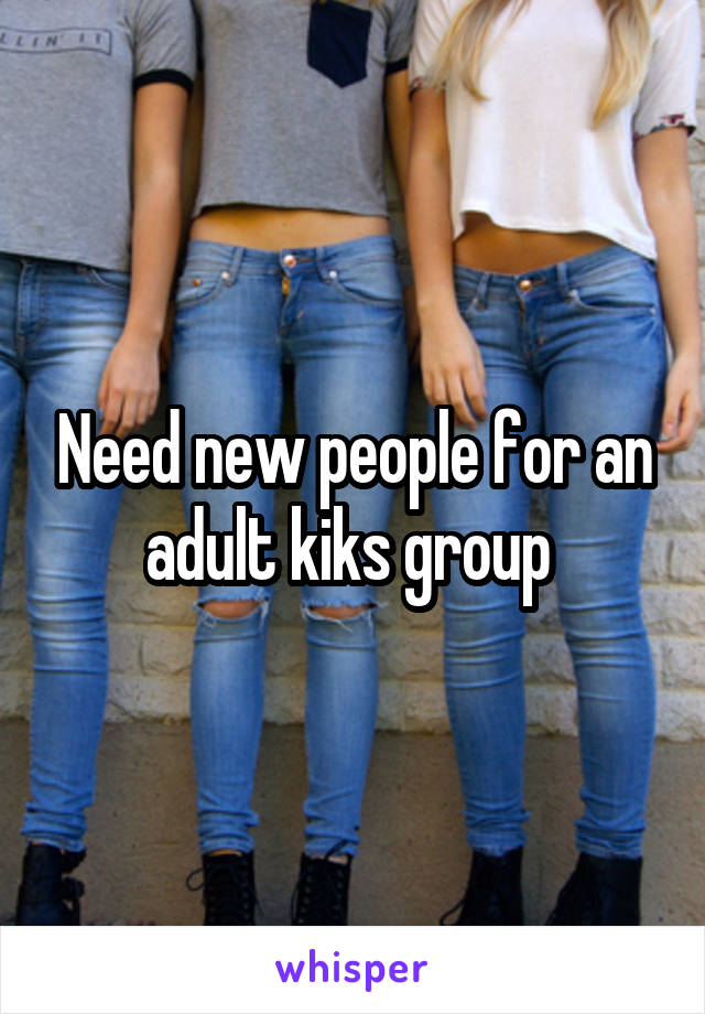 Need new people for an adult kiks group 