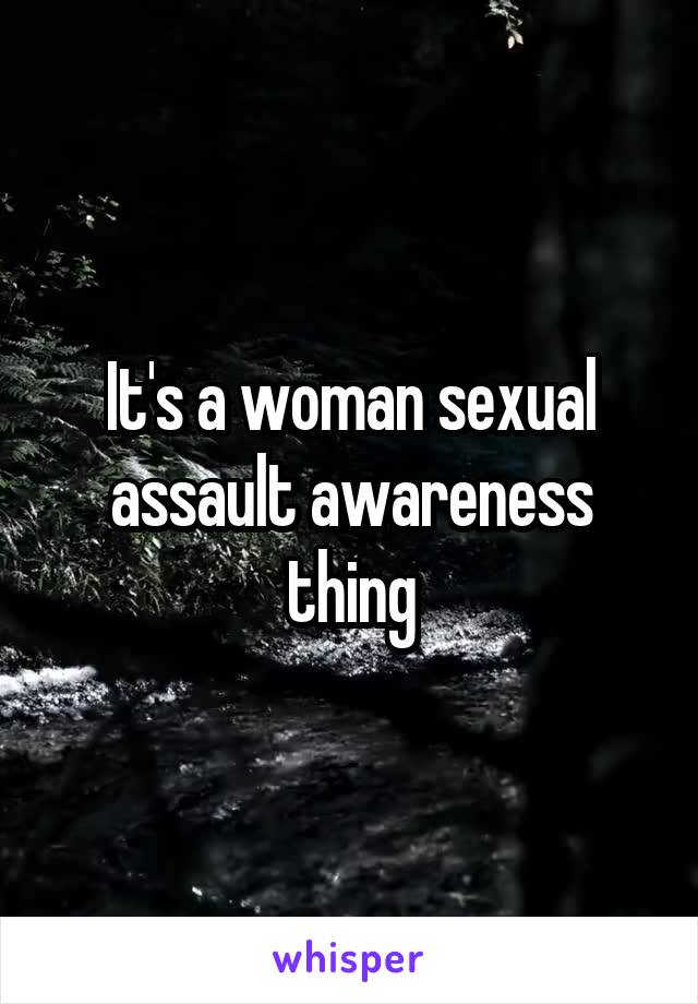 It's a woman sexual assault awareness thing