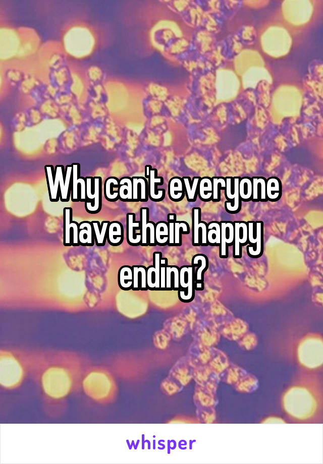 Why can't everyone have their happy ending?
