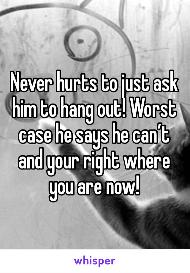 Never hurts to just ask him to hang out! Worst case he says he can’t and your right where you are now! 