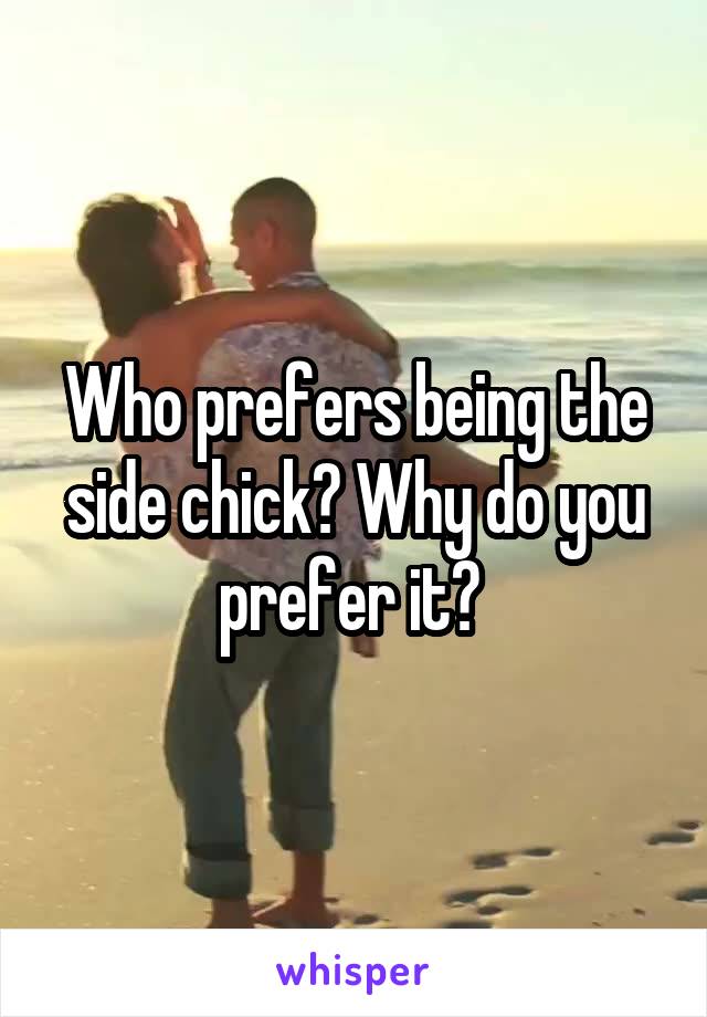 Who prefers being the side chick? Why do you prefer it? 