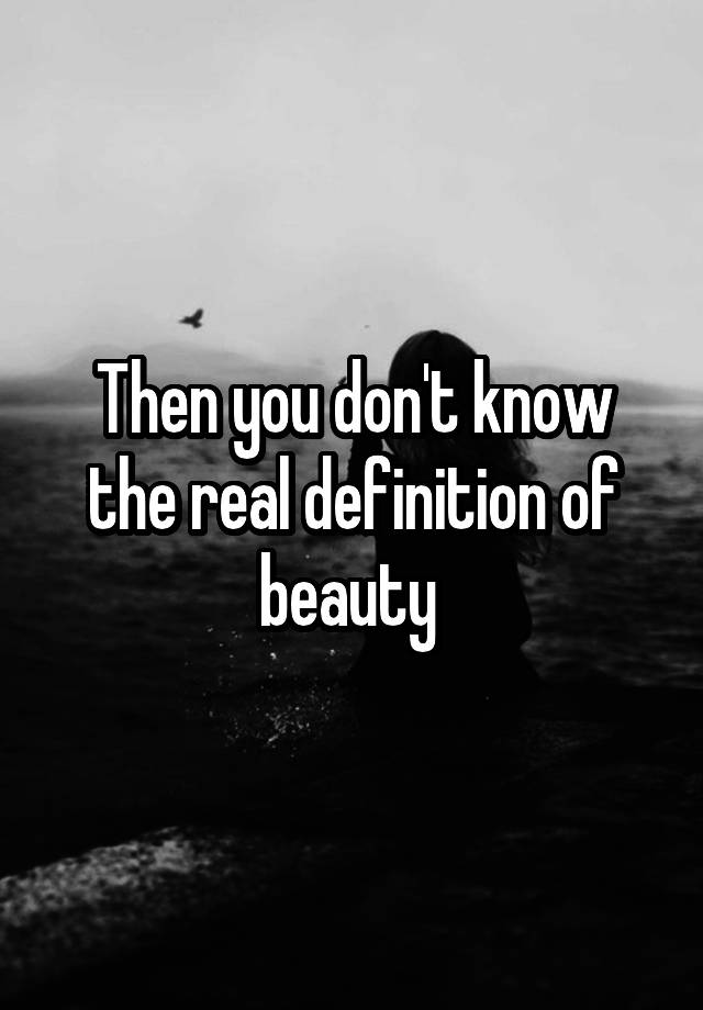 then-you-don-t-know-the-real-definition-of-beauty