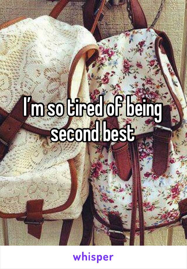 I’m so tired of being second best