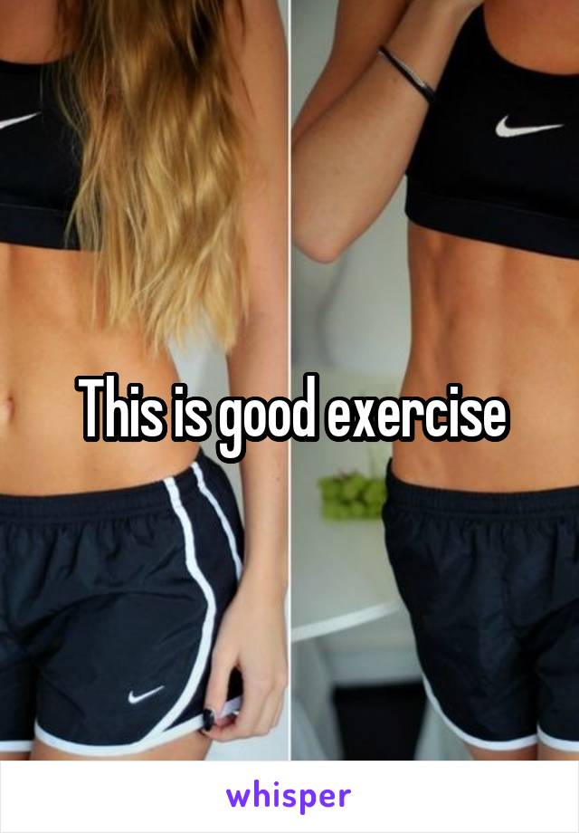 This is good exercise