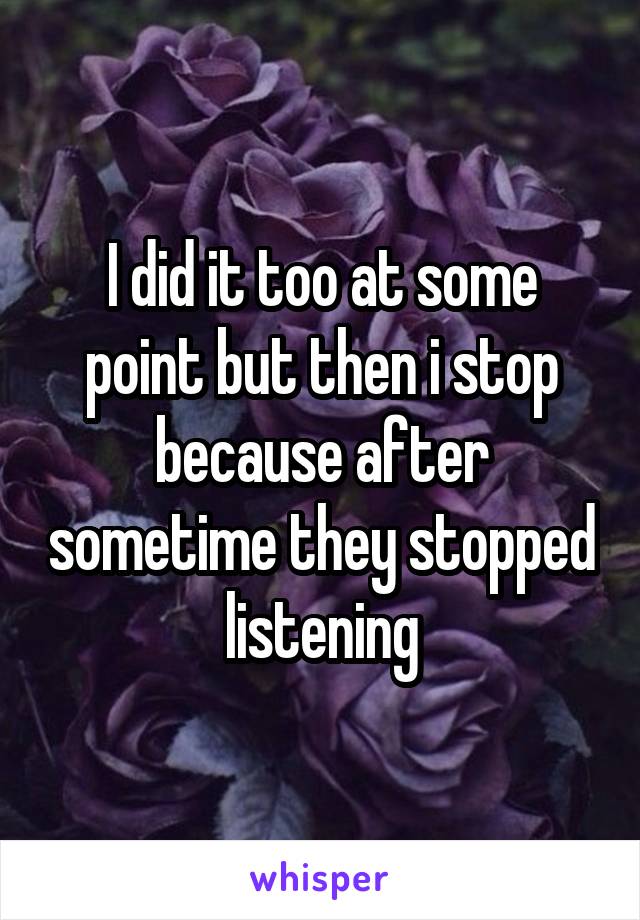 I did it too at some point but then i stop because after sometime they stopped listening