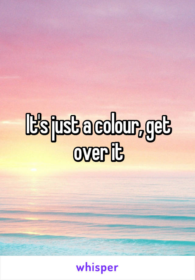 It's just a colour, get over it
